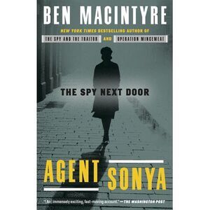 Agent Sonya: The Spy Next Door -- Ben MacIntyre
